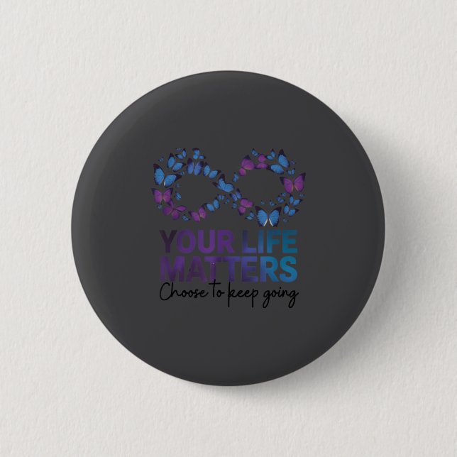 Your Life Choose To Keep On Going Suicide Preventi 6 Cm Round Badge (Front)