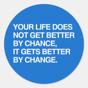 YOUR LIFE DOES NOT GET BETTER BY CHANCE CLASSIC ROUND STICKER
