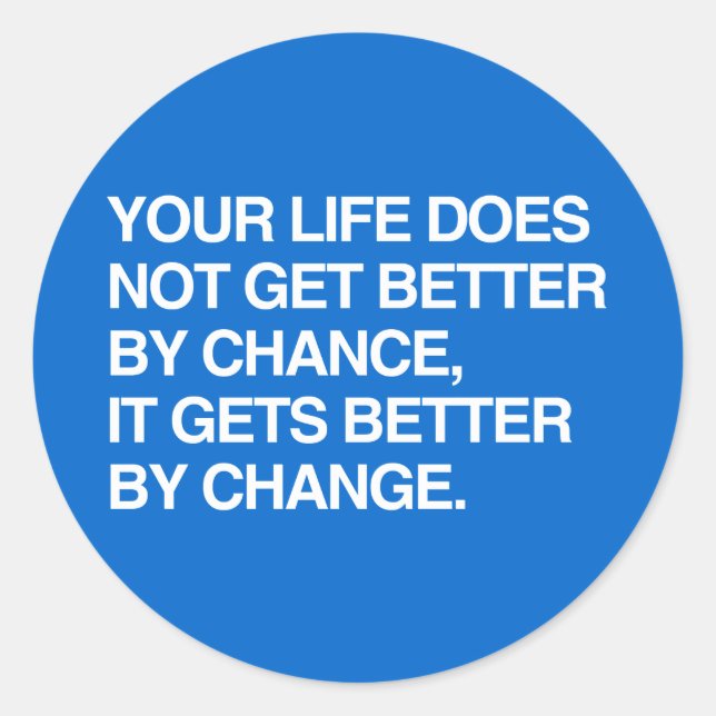 YOUR LIFE DOES NOT GET BETTER BY CHANCE CLASSIC ROUND STICKER (Front)