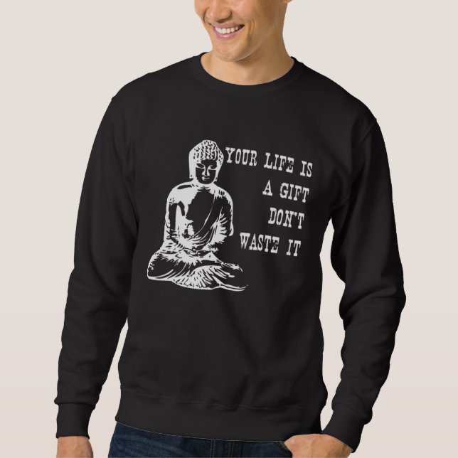 Your Life Is A  Don t Waste It Buddha Quote Saying Sweatshirt (Front)