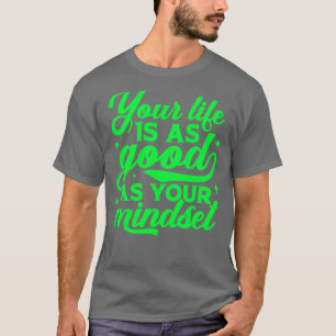 Your Life Is As Good As Your Mindset Inspirational T-Shirt