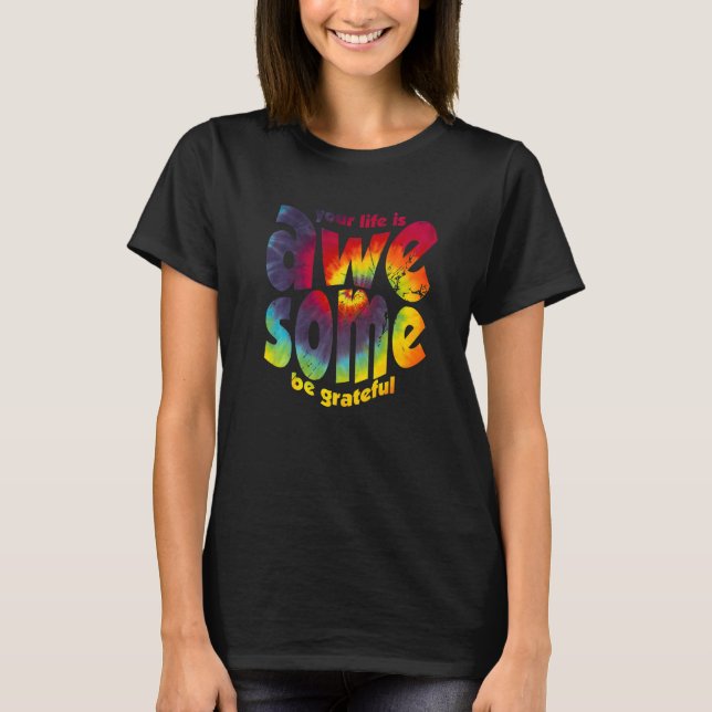 Your Life Is Awesome Be Grateful Tie Dye Motivatio T-Shirt (Front)
