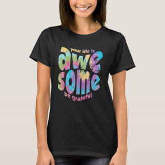 Your Life Is Awesome Be Grateful Tie Dye Motivatio T-Shirt