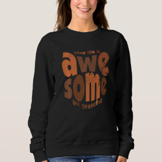 Your Life Is Awesome Be Grateful Vintage Motivatio Sweatshirt