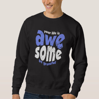 Your Life Is Awesome Be Grateful Vintage Motivatio Sweatshirt