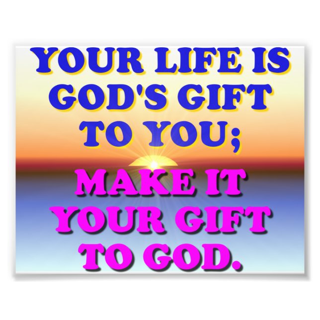 Your Life Is God's Gift To You. Photo Print (Front)