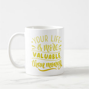 YOUR LIFE IS MORE VALUABLE THAN MONEY COFFEE MUG