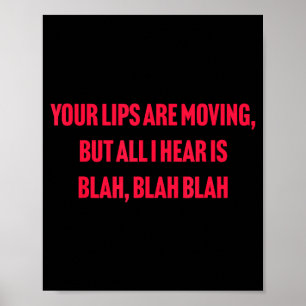 Your Lips Are Moving But All I Hear Is Blah Blah B Poster