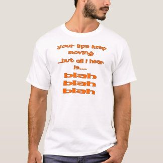 Your Lips Keep Moving But All I Hear Is Blah, Blah T-Shirt
