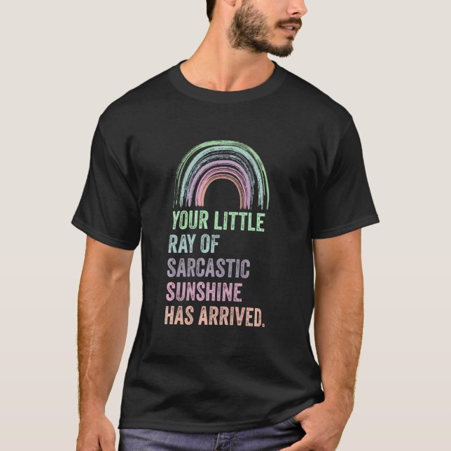 Your Little Ray Of Sarcastic Sunshine Has Arrived T-Shirt (Front)