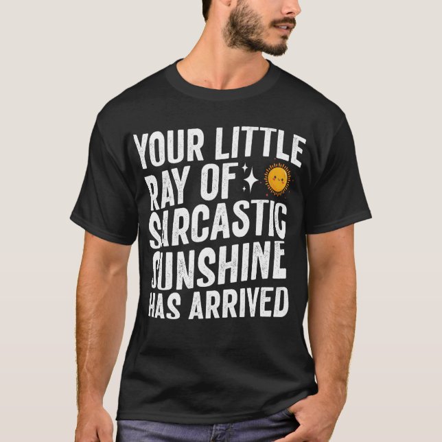 your little ray of sarcastic sunshine has arrived T-Shirt (Front)