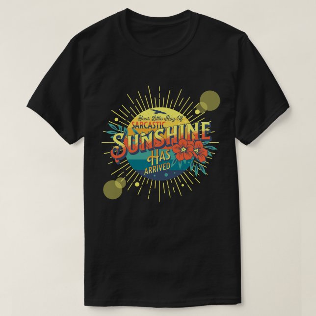 Your Little Ray of Sarcastic Sunshine Has Arrived T-Shirt (Design Front)