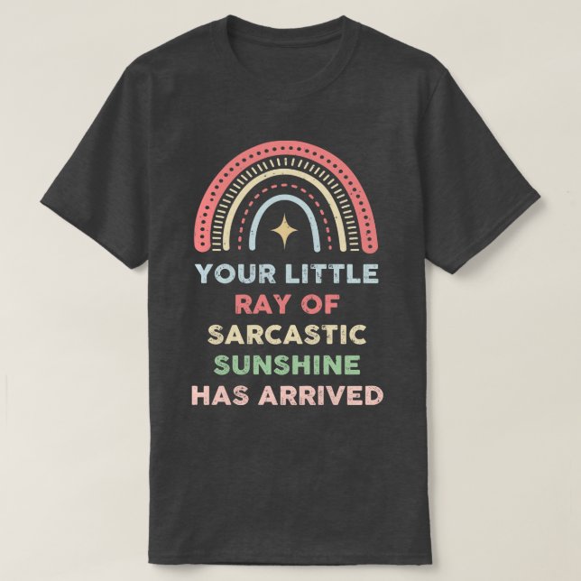 Your Little Ray Of Sarcastic Sunshine Has Arrived  T-Shirt (Design Front)
