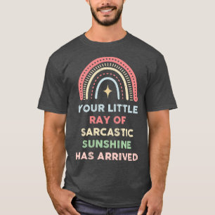 Your Little Ray Of Sarcastic Sunshine Has Arrived T-Shirt