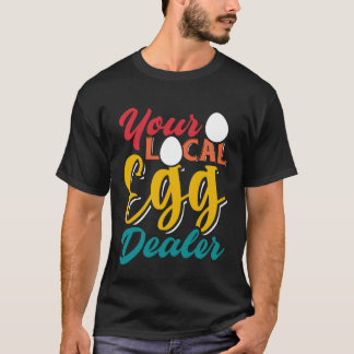 Your Local Egg Dealer   Egg Inflation Chicken Farm T-Shirt