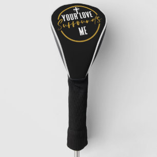 Your Love Surrounds Me Golf Head Cover