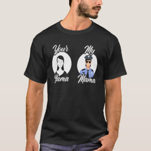 Your Mama My Mama Police Mum Policewomen Mothers D T-Shirt