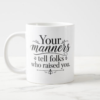 Your manners tells..... large coffee mug