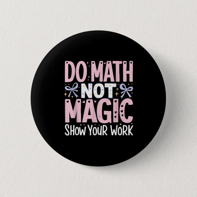 Your Math Not Magic Show Work 6 Cm Round Badge (Front)