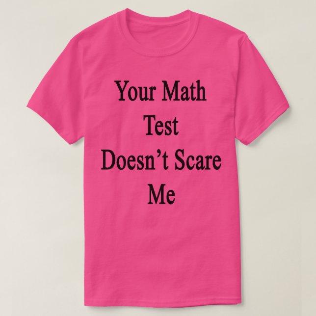 Your Math Test Doesnt Scare Me  T-Shirt (Design Front)