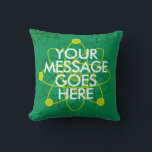 YOUR MESSAGE Science Custom Cushion<br><div class="desc">Customise with your own message to create a unique science gift. A cool,  trendy and fun science-inspired design. The perfect gift for all scientists,  science teachers,  lab technicians,  science students,  in short,  any science geek in your life (and that includes you)! Designed by Science Geekness© at http://www.zazzle.com/sciencegeekness*</div>