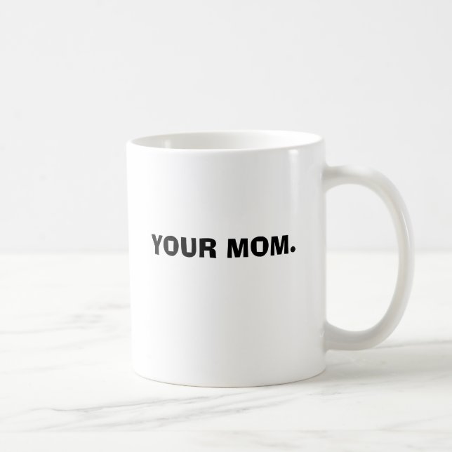 YOUR MOM. COFFEE MUG (Right)