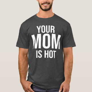 Your Mom is hot For When Your Friends Mom Is Hot v T-Shirt