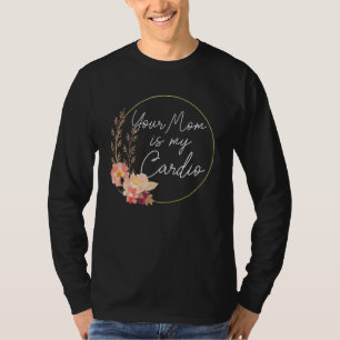 Your Mom Is My Cardio Flower Circle T-Shirt