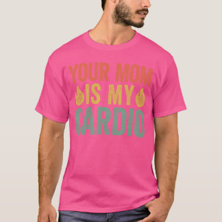 Your Mom Is My Cardio friends gift friends T-Shirt
