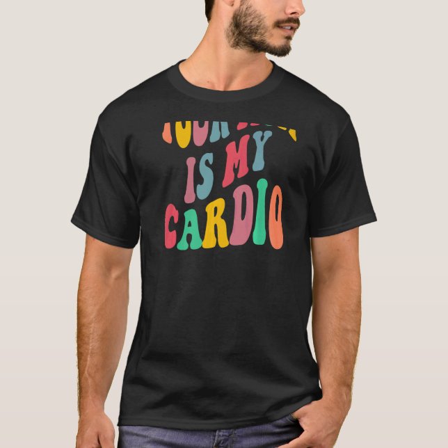 YOUR MOM IS MY CARDIO retro groovy on back of   T-Shirt (Front)