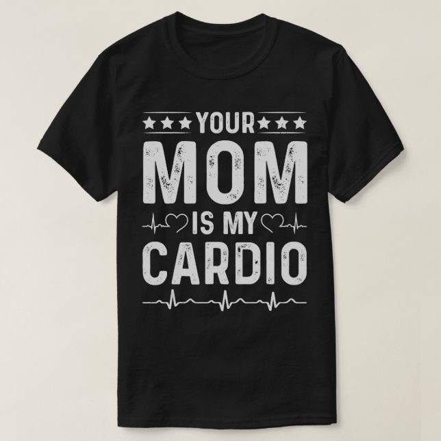 YOUR MOM IS MY CARDIO Romantic Fatherâ€™s Day Shir T-Shirt (Design Front)