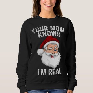Your Mom Knows I m Real  Santa Christmas Sweatshirt