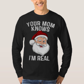 Your Mom Knows I m Real  Santa Christmas T-Shirt
