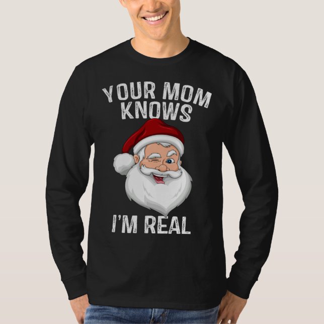 Your Mom Knows I m Real  Santa Christmas T-Shirt (Front)