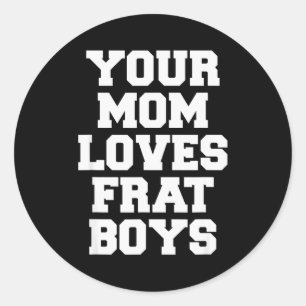 Your Mom Loves Frat Boys Funny Fraternity College  Classic Round Sticker