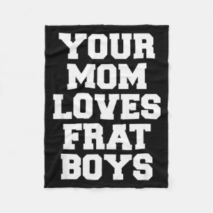 Your Mom Loves Frat Boys Funny Fraternity College Fleece Blanket