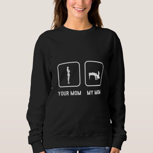 Your Mom Watch My Mom Plays Instrument Piano Sweatshirt (Front)
