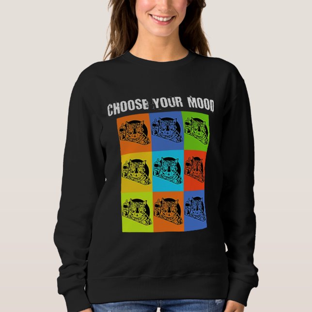 Your Mood To Choose   Grumpy Rude Cat Theme Sweatshirt (Front)