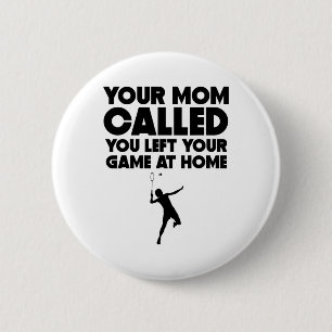 Your Mum Called You Left Your Game At Home Badmint 6 Cm Round Badge