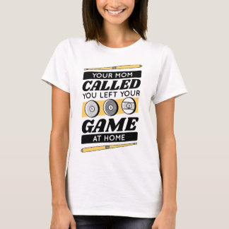 Your Mum Called You Left Your Game At Home T-Shirt