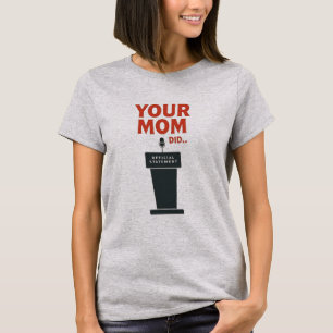 Your Mum Did – Funny Political Meme T-Shirt