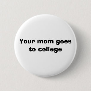 Your mum goes to college 6 cm round badge
