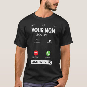 Your Mum Is Calling And I Must Go Sarcastic Sayin T-Shirt