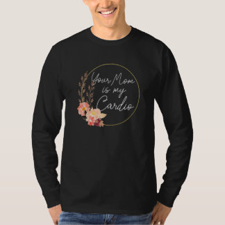 Your Mum Is My Cardio Flower Circle T-Shirt