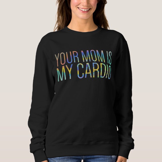 Your Mum Is My Cardio Relationship  Gym Workout Ti Sweatshirt (Front)