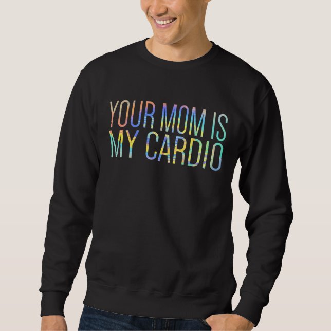 Your Mum Is My Cardio Relationship  Gym Workout Ti Sweatshirt (Front)