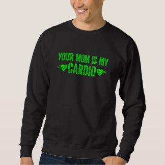 Your Mum Is My Cardio  Saying 1 Sweatshirt