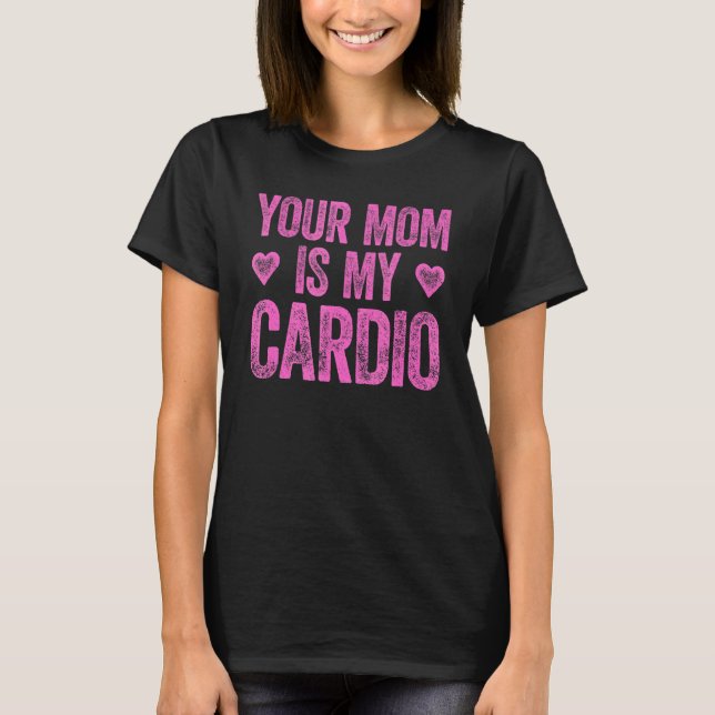 Your Mum Is My Cardio  Saying 2 T-Shirt (Front)