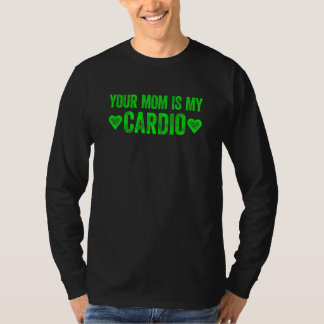 Your Mum Is My Cardio Saying 3 T-Shirt