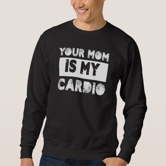 Your Mum Is My Cardio Sayings Humour Quotes Sarcas Sweatshirt (Front)